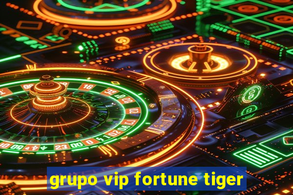 grupo vip fortune tiger